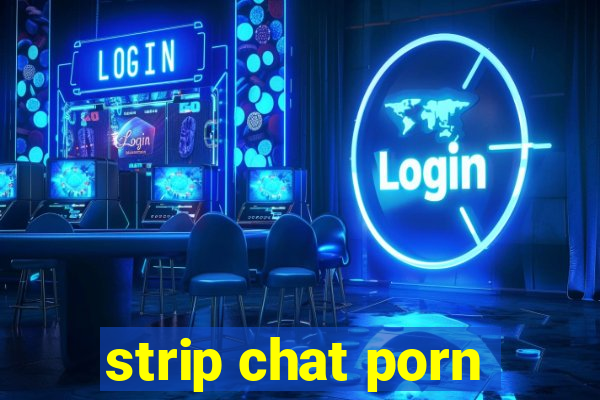 strip chat porn